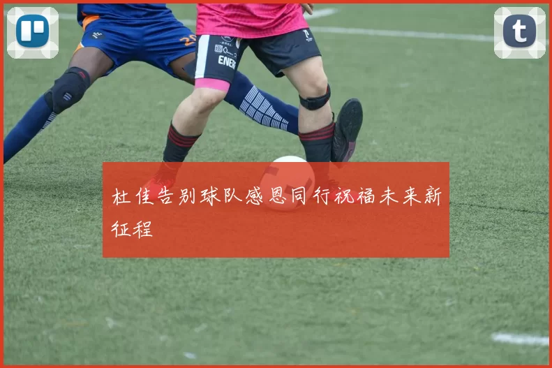 杜佳告别球队感恩同行祝福未来新征程
