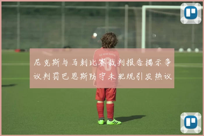 尼克斯与马刺比赛裁判报告揭示争议判罚巴恩斯防守未犯规引发热议