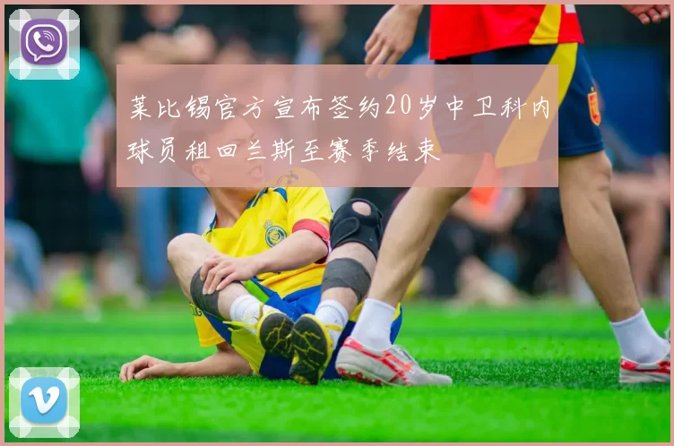 莱比锡官方宣布签约20岁中卫科内球员租回兰斯至赛季结束