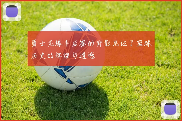 勇士无缘季后赛的背影见证了篮球历史的辉煌与遗憾